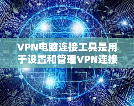 VPN电脑连接工具是用于设置和管理VPN连接的软件,帮助用户在不依赖本地计算机的情况下访问外部网络。以下是这些工具的主要功能和使用步骤 VPN电脑连接工具是用于设置和管理VPN连接的软件,帮助用户在不依赖本地计算机的情况下访问外部网络。以下是这些工具的主要功能和使用步骤