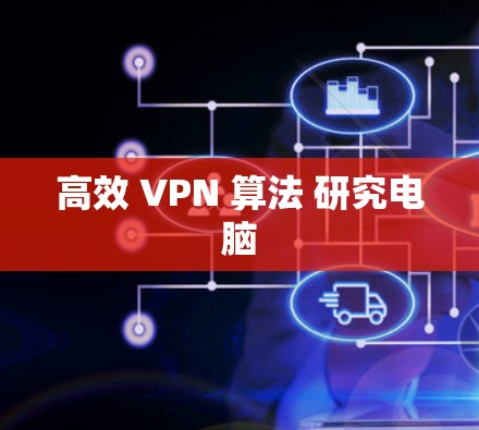 高效 VPN 算法 研究电脑
