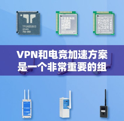 VPN和电竞加速方案是一个非常重要的组合,尤其是在电竞比赛中,游戏速度和网络连接的延迟直接影响比赛的流畅度和体验。如果选择一个高效的VPN加速软件,可以显著提升游戏的运行体验,并减少延迟 VPN和电竞加速方案是一个非常重要的组合,尤其是在电竞比赛中,游戏速度和网络连接的延迟直接影响比赛的流畅度和体验。如果选择一个高效的VPN加速软件,可以显著提升游戏的运行体验,并减少延迟