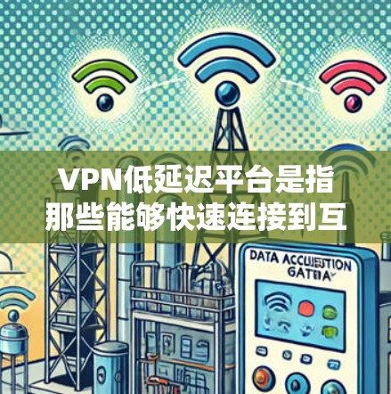 VPN低延迟平台是指那些能够快速连接到互联网服务器,并提供可靠连接的VPN服务。以下是一些当前比较受欢迎的VPN低延迟平台,供您参考 VPN低延迟平台是指那些能够快速连接到互联网服务器,并提供可靠连接的VPN服务。以下是一些当前比较受欢迎的VPN低延迟平台,供您参考