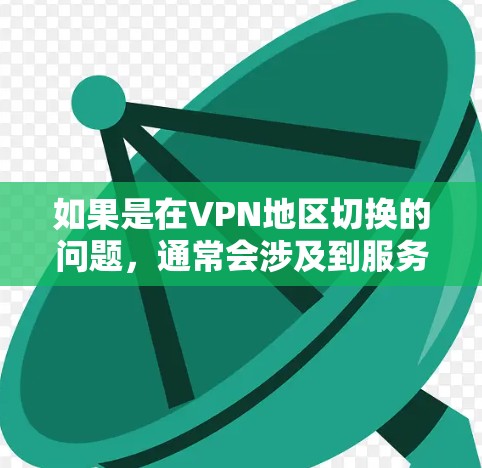 如果是在VPN地区切换的问题,通常会涉及到服务器数量、服务器IP设置、防火墙设置、网络配置等。以下是一些可能的解决方案 如果是在VPN地区切换的问题,通常会涉及到服务器数量、服务器IP设置、防火墙设置、网络配置等。以下是一些可能的解决方案