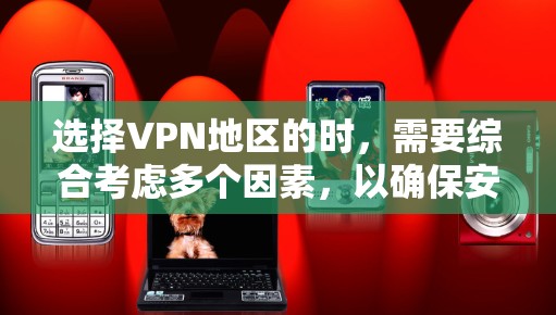 选择VPN地区的时,需要综合考虑多个因素,以确保安全、便捷和符合您的需求。以下是一个详细的分析和建议 选择VPN地区的时,需要综合考虑多个因素,以确保安全、便捷和符合您的需求。以下是一个详细的分析和建议