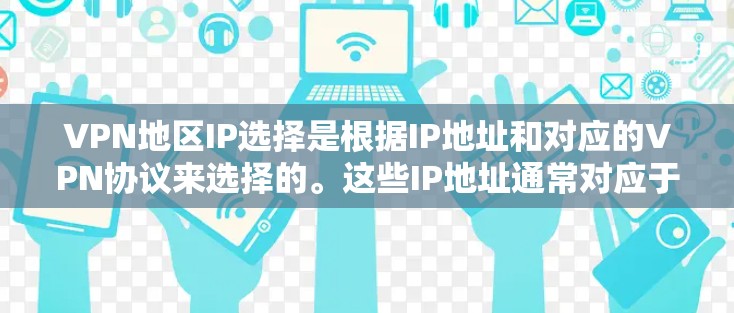 VPN地区IP选择是根据IP地址和对应的VPN协议来选择的。这些IP地址通常对应于特定的VPN服务和协议,如 TBBV、VPC、VPC-V 等。以下是几种常见的VPN地区IP选择 VPN地区IP选择是根据IP地址和对应的VPN协议来选择的。这些IP地址通常对应于特定的VPN服务和协议,如 TBBV、VPC、VPC-V 等。以下是几种常见的VPN地区IP选择