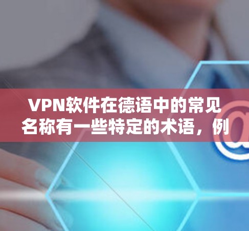 VPN软件在德语中的常见名称有一些特定的术语，例如