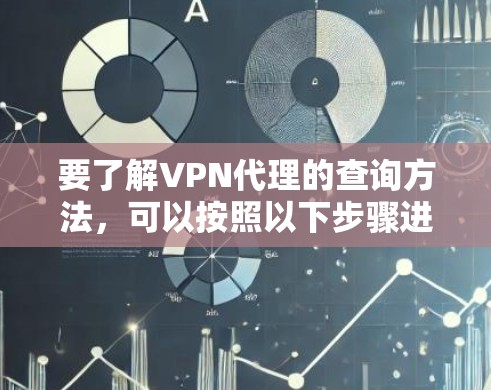 要了解VPN代理的查询方法,可以按照以下步骤进行 要了解VPN代理的查询方法,可以按照以下步骤进行