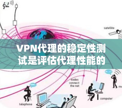 VPN代理的稳定性测试是评估代理性能的重要指标,直接影响用户体验和数据传输质量。以下是关于VPN代理稳定性的关键测试点和建议 VPN代理的稳定性测试是评估代理性能的重要指标,直接影响用户体验和数据传输质量。以下是关于VPN代理稳定性的关键测试点和建议