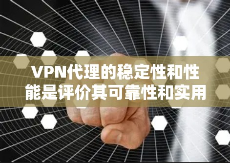 VPN代理的稳定性和性能是评价其可靠性和实用性的重要指标。以下是对VPN代理稳定性的详细评测 VPN代理的稳定性和性能是评价其可靠性和实用性的重要指标。以下是对VPN代理稳定性的详细评测
