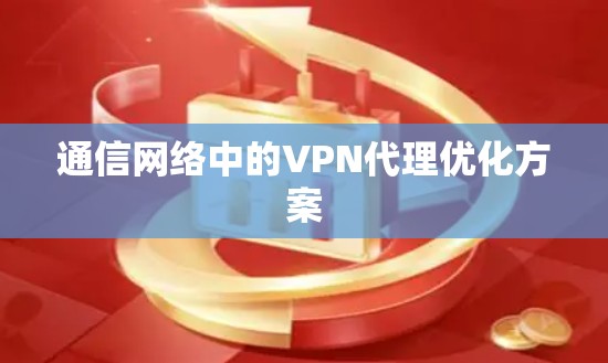 通信网络中的VPN代理优化方案
