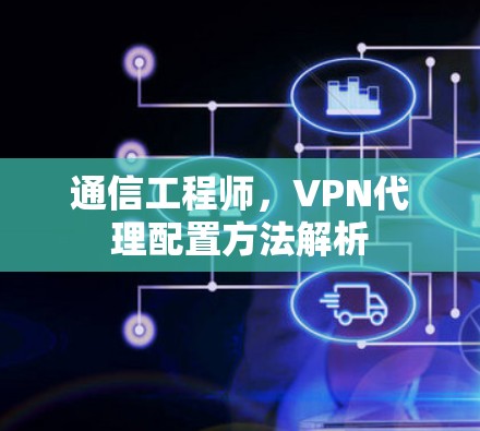 通信工程师，VPN代理配置方法解析