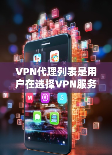 VPN代理列表是用户在选择VPN服务时的重要参考，但因为信息的更新和变化，推荐的列表可能会有变动。以下是一些常见的VPN代理推荐，供您参考