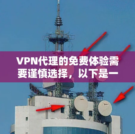 VPN代理的免费体验需要谨慎选择，以下是一些关键步骤和建议，帮助您获得一个安全可靠的服务