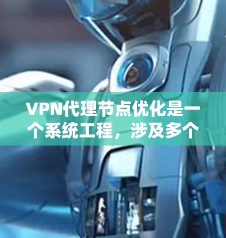 VPN代理节点优化是一个系统工程,涉及多个方面,以下是对 VPN代理节点优化的详细分析和建议 VPN代理节点优化是一个系统工程,涉及多个方面,以下是对 VPN代理节点优化的详细分析和建议