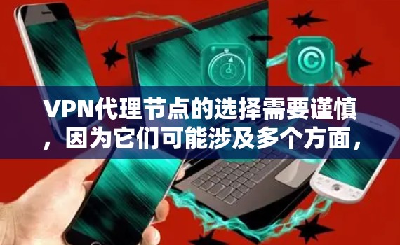 VPN代理节点的选择需要谨慎，因为它们可能涉及多个方面，包括安全性和可信度。以下是一些常见的VPN代理节点推荐，供你参考
