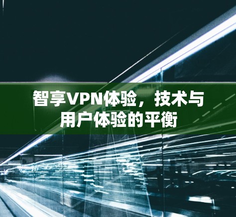 智享VPN体验,技术与用户体验的平衡 智享VPN体验,技术与用户体验的平衡