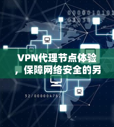 VPN代理节点体验,保障网络安全的另一条道路 VPN代理节点体验,保障网络安全的另一条道路