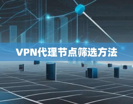 VPN代理节点筛选方法 VPN代理节点筛选方法