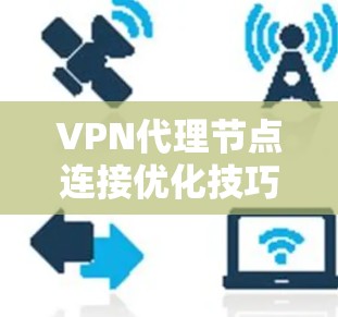 VPN代理节点连接优化技巧