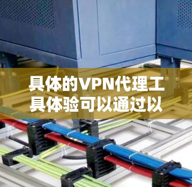 具体的VPN代理工具体验可以通过以下步骤进行 具体的VPN代理工具体验可以通过以下步骤进行