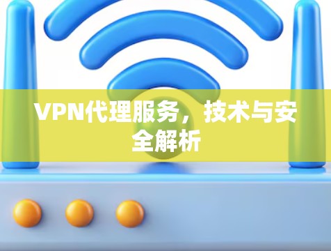 VPN代理服务，技术与安全解析
