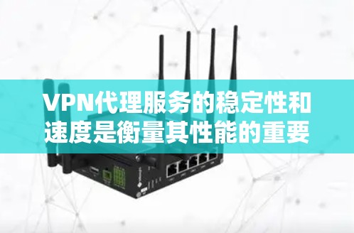 VPN代理服务的稳定性和速度是衡量其性能的重要指标。以下是对VPN代理服务稳定性和速度的分析