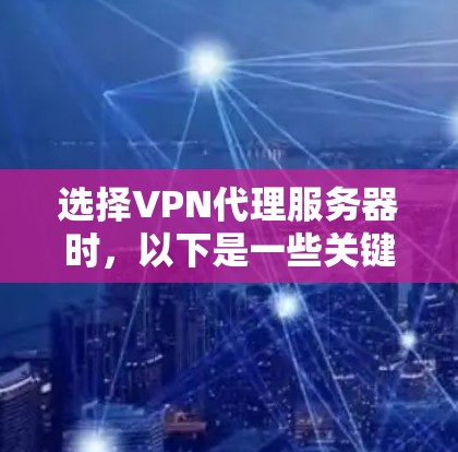 选择VPN代理服务器时,以下是一些关键步骤和建议,帮助你更好地做出选择 选择VPN代理服务器时,以下是一些关键步骤和建议,帮助你更好地做出选择