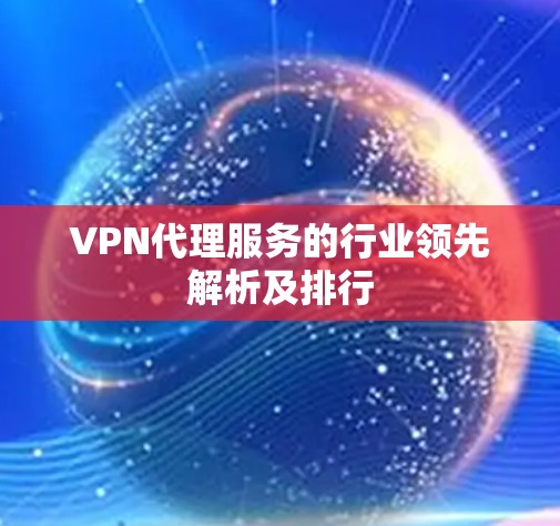 VPN代理服务的行业领先解析及排行 VPN代理服务的行业领先解析及排行