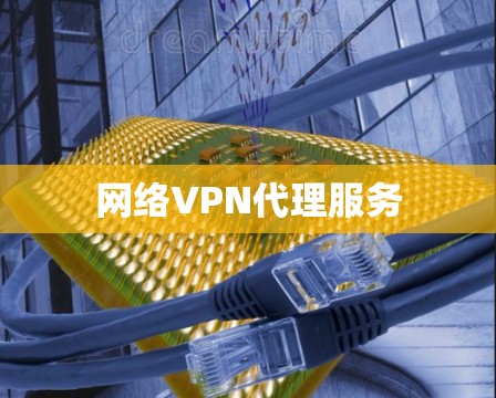 网络VPN代理服务 网络VPN代理服务