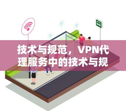 技术与规范，VPN代理服务中的技术与规范优化