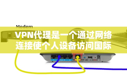VPN代理是一个通过网络连接使个人设备访问国际网络服务器的技术。以下是关于VPN代理的详细总结 VPN代理是一个通过网络连接使个人设备访问国际网络服务器的技术。以下是关于VPN代理的详细总结