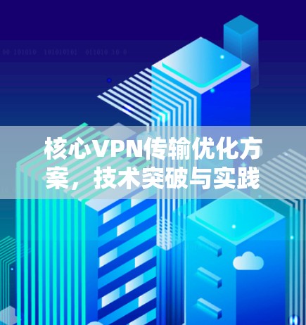 核心VPN传输优化方案，技术突破与实践探索