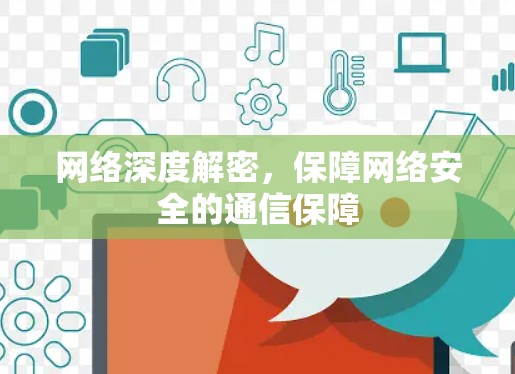 网络深度解密，保障网络安全的通信保障