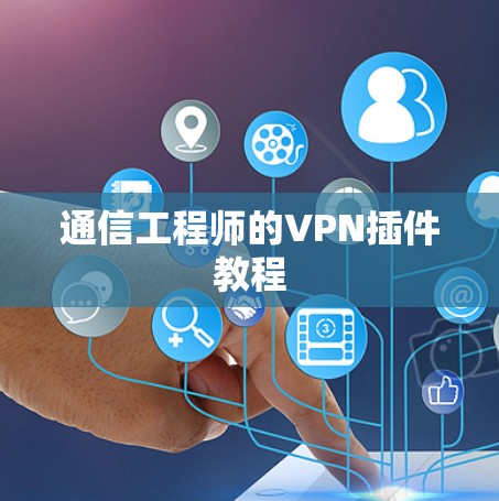 通信工程师的VPN插件教程 通信工程师的VPN插件教程