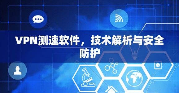 VPN测速软件，技术解析与安全防护