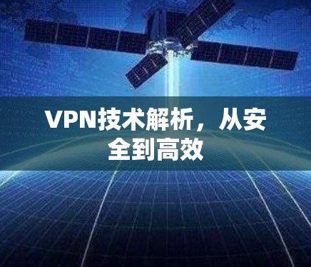 VPN技术解析,从安全到高效 VPN技术解析,从安全到高效