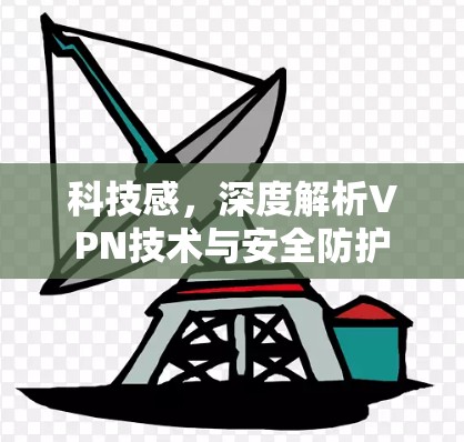 科技感，深度解析VPN技术与安全防护