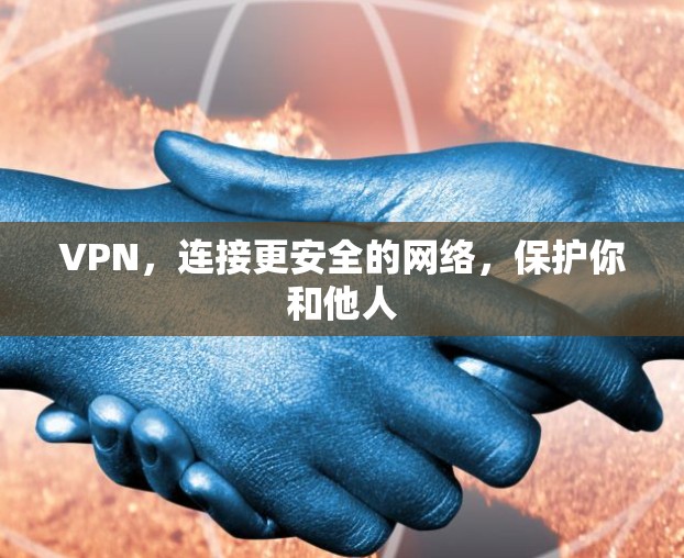 VPN,连接更安全的网络,保护你和他人 VPN,连接更安全的网络,保护你和他人