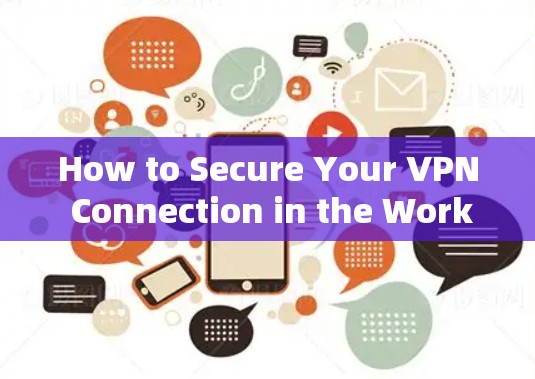 How to Secure Your VPN Connection in the Workplace