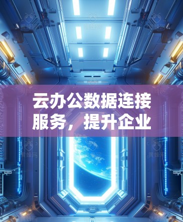 云办公数据连接服务，提升企业网络效率的创新解决方案