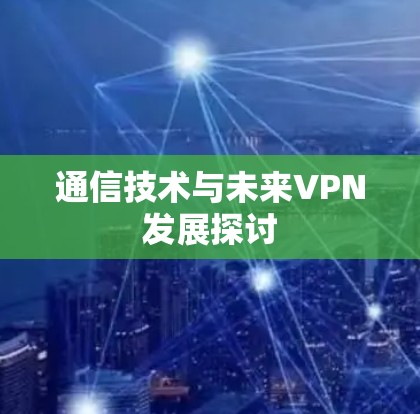 通信技术与未来VPN发展探讨
