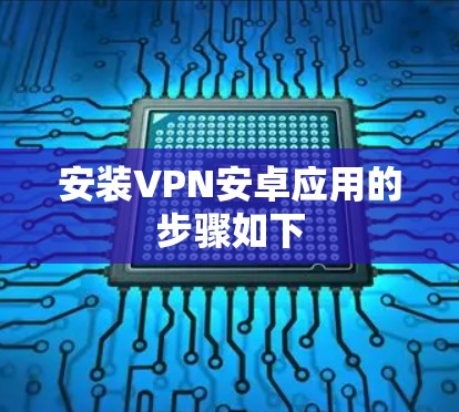 安装VPN安卓应用的步骤如下 安装VPN安卓应用的步骤如下