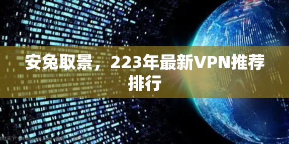 安兔取景，223年最新VPN推荐排行