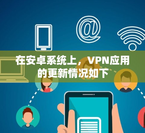 在安卓系统上，VPN应用的更新情况如下