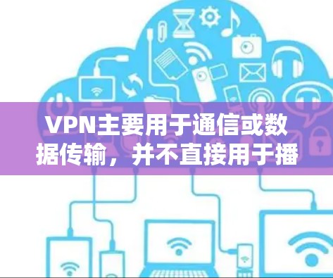 VPN主要用于通信或数据传输，并不直接用于播放电视内容。如果你想在手机上播放特定的VPN内容，可以通过以下方法实现