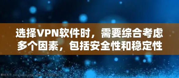 选择VPN软件时,需要综合考虑多个因素,包括安全性和稳定性、兼容性、使用习惯、预算以及隐私保护。以下是详细的步骤指南 选择VPN软件时,需要综合考虑多个因素,包括安全性和稳定性、兼容性、使用习惯、预算以及隐私保护。以下是详细的步骤指南
