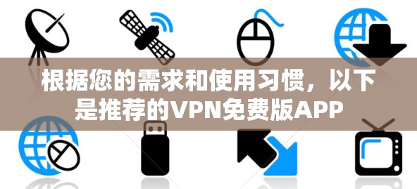根据您的需求和使用习惯，以下是推荐的VPN免费版APP