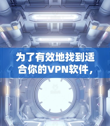 为了有效地找到适合你的VPN软件，以下是一个分步骤的指南