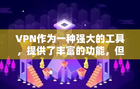 VPN作为一种强大的工具，提供了丰富的功能，但需要谨慎使用。以下是一些关键点和建议，帮助你更好地利用VPN