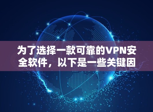 为了选择一款可靠的VPN安全软件，以下是一些关键因素和推荐策略