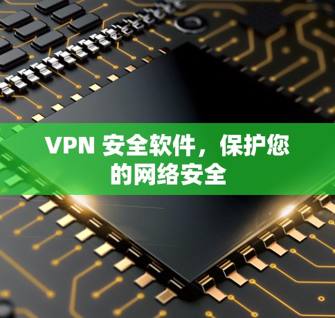 VPN 安全软件，保护您的网络安全