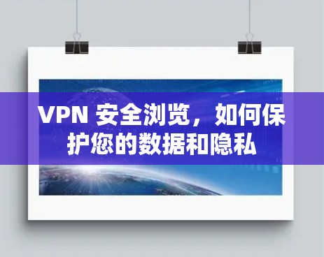 VPN 安全浏览，如何保护您的数据和隐私